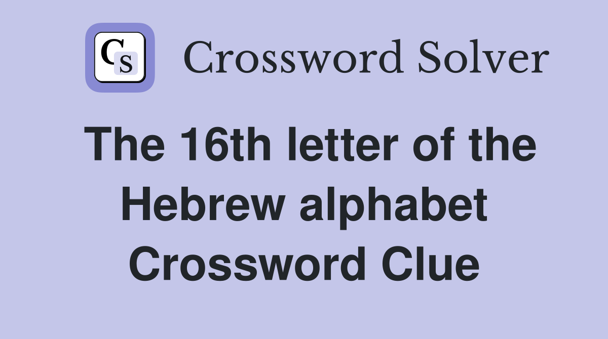 The 16th letter of the Hebrew alphabet Crossword Clue Answers
